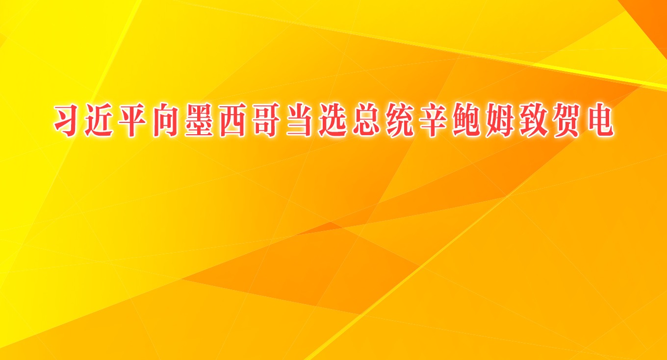 习近平向墨西哥当选总统辛鲍姆致贺电