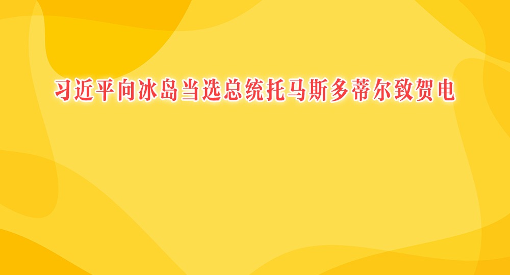 习近平向冰岛当选总统托马斯多蒂尔致贺电